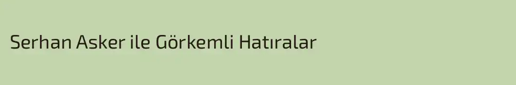 Serhan Asker ile Görkemli Hatıralar